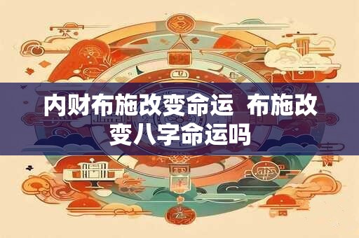内财布施改变命运  布施改变八字命运吗
