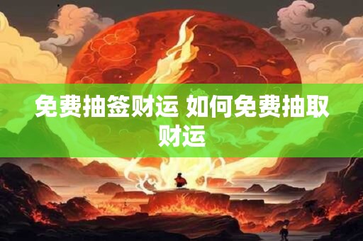 免费抽签财运 如何免费抽取财运