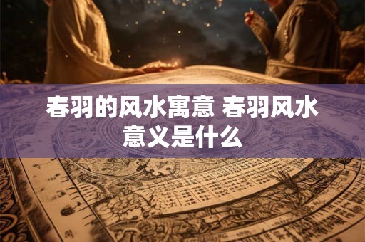 春羽的风水寓意 春羽风水意义是什么