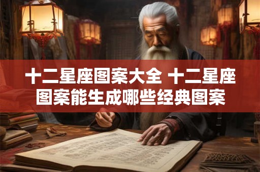 十二星座图案大全 十二星座图案能生成哪些经典图案
