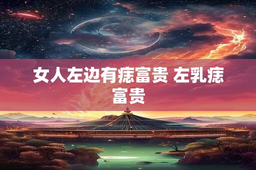 女人左边有痣富贵 左乳痣富贵
