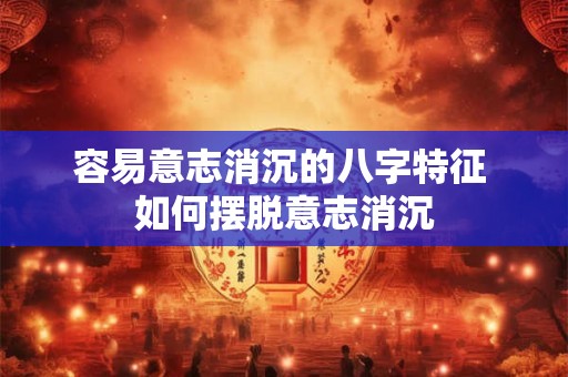 容易意志消沉的八字特征 如何摆脱意志消沉