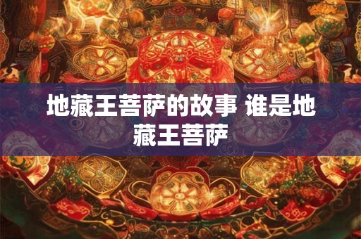 地藏王菩萨的故事 谁是地藏王菩萨
