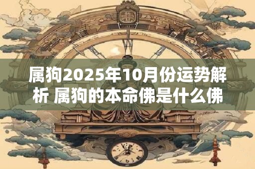 属狗2025年10月份运势解析 属狗的本命佛是什么佛