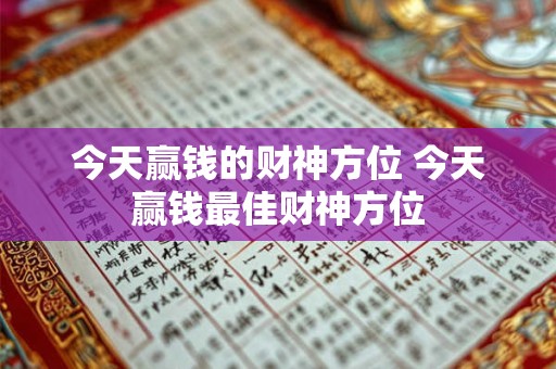 今天赢钱的财神方位 今天赢钱最佳财神方位 今天赢钱的财神方位 今天赢钱最佳财神方位