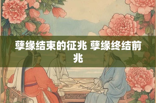 孽缘结束的征兆 孽缘终结前兆