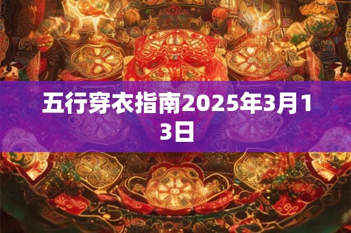 五行穿衣指南2025年3月13日