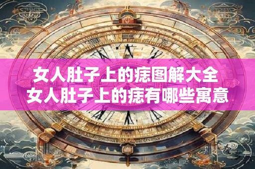 女人肚子上的痣图解大全 女人肚子上的痣有哪些寓意