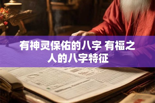 有神灵保佑的八字 有福之人的八字特征