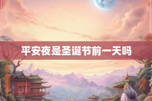 平安夜是圣诞节前一天吗