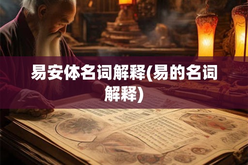 易安体名词解释(易的名词解释) 易安体名词解释(易的名词解释)