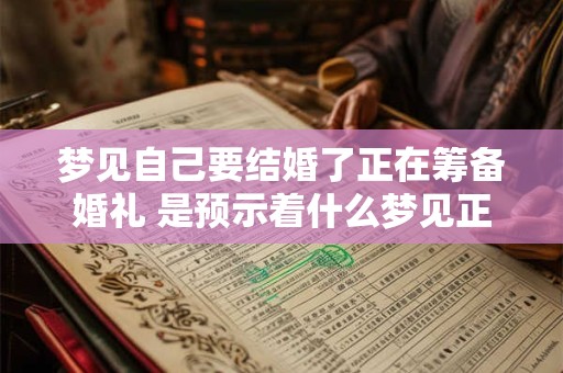 梦见自己要结婚了正在筹备婚礼 是预示着什么梦见正在筹备婚礼
