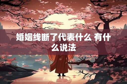 婚姻线断了代表什么 有什么说法