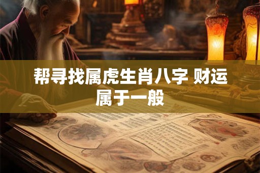 帮寻找属虎生肖八字 财运属于一般