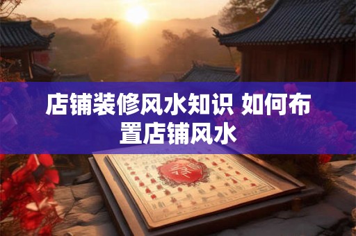店铺装修风水知识 如何布置店铺风水