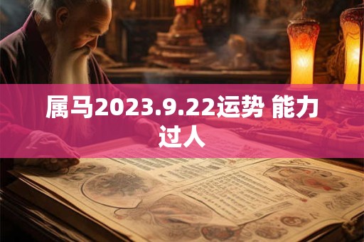 属马2023.9.22运势 能力过人
