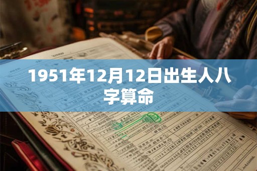 1951年12月12日出生人八字算命