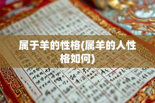 属于羊的性格(属羊的人性格如何)