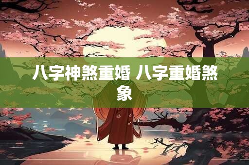 八字神煞重婚 八字重婚煞象