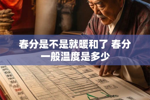 春分是不是就暖和了 春分一般温度是多少