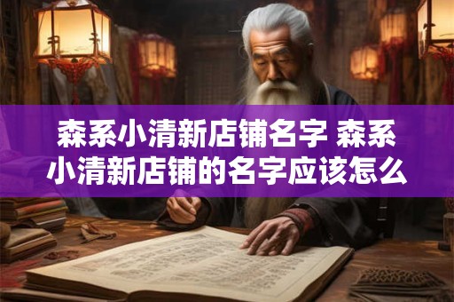 森系小清新店铺名字 森系小清新店铺的名字应该怎么取