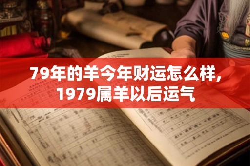 79年的羊今年财运怎么样,1979属羊以后运气
