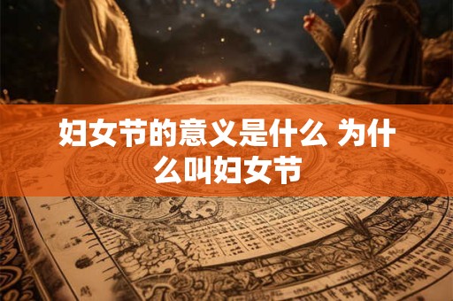 妇女节的意义是什么 为什么叫妇女节