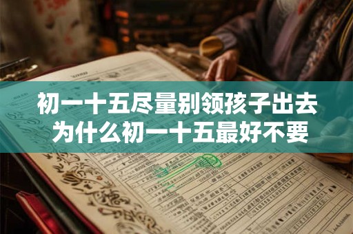 初一十五尽量别领孩子出去 为什么初一十五最好不要外出带孩子