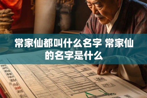 常家仙都叫什么名字 常家仙的名字是什么