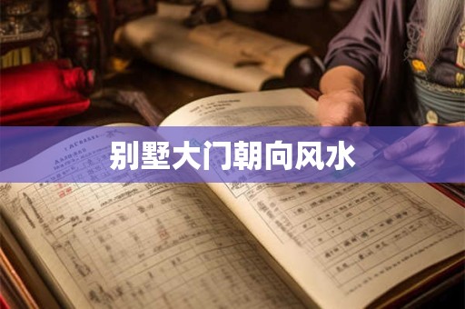 别墅大门朝向风水