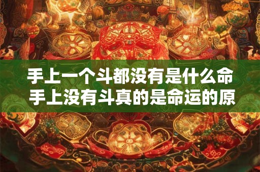 手上一个斗都没有是什么命 手上没有斗真的是命运的原因吗