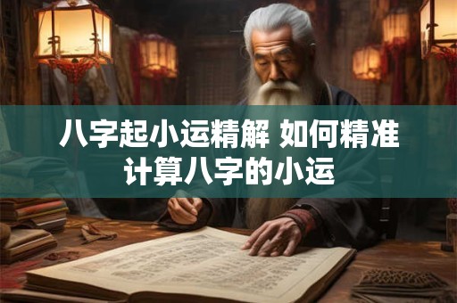 八字起小运精解 如何精准计算八字的小运