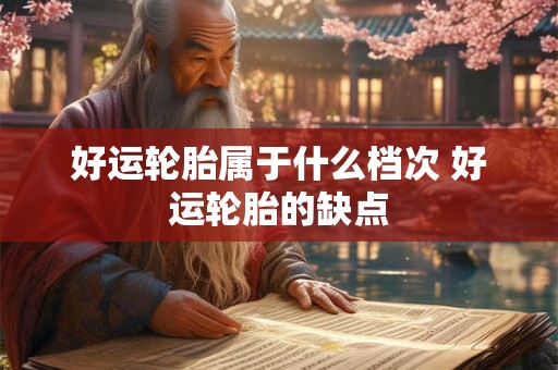 好运轮胎属于什么档次 好运轮胎的缺点