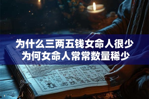 为什么三两五钱女命人很少 为何女命人常常数量稀少