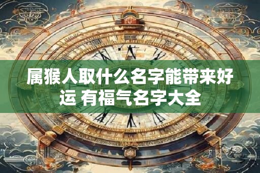 属猴人取什么名字能带来好运 有福气名字大全