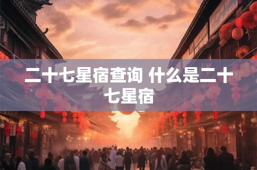 二十七星宿查询 什么是二十七星宿