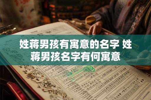 姓蒋男孩有寓意的名字 姓蒋男孩名字有何寓意