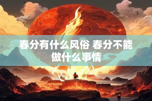 春分有什么风俗 春分不能做什么事情