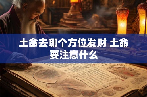 土命去哪个方位发财 土命要注意什么
