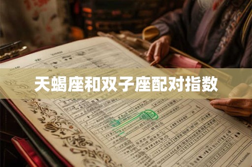 天蝎座和双子座配对指数