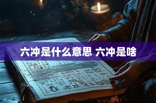 六冲是什么意思 六冲是啥