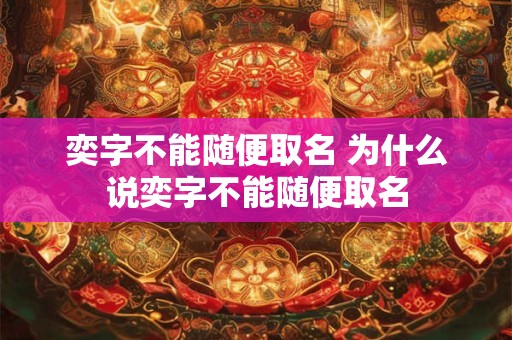 奕字不能随便取名 为什么说奕字不能随便取名