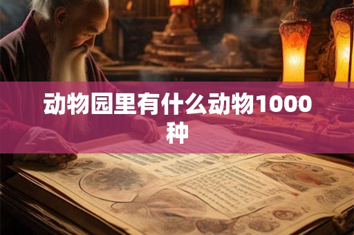动物园里有什么动物1000种