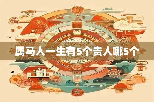 属马人一生有5个贵人哪5个