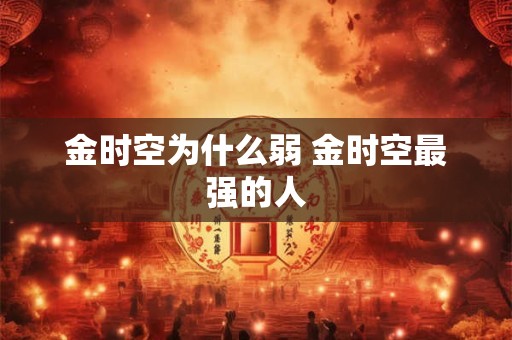 金时空为什么弱 金时空最强的人