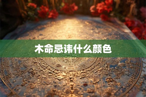 木命忌讳什么颜色