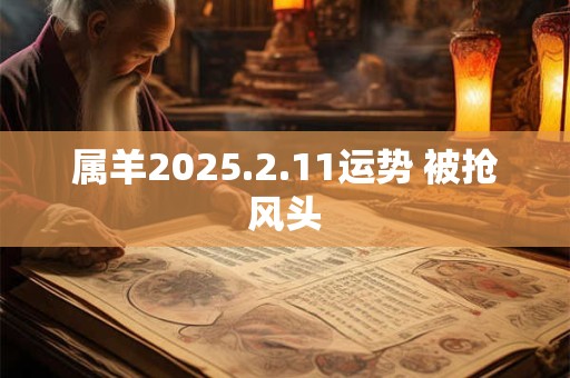 属羊2025.2.11运势 被抢风头