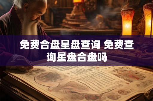 免费合盘星盘查询 免费查询星盘合盘吗