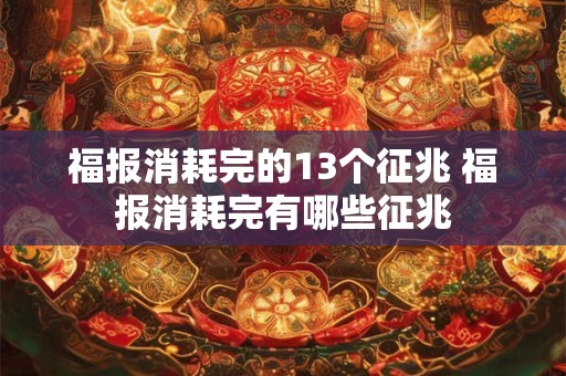 福报消耗完的13个征兆 福报消耗完有哪些征兆