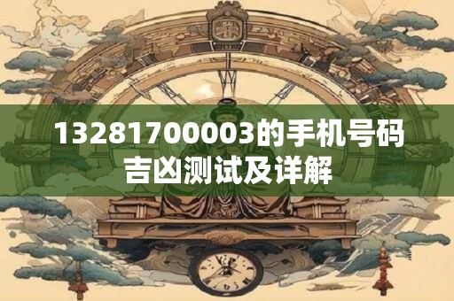 13281700003的手机号码吉凶测试及详解